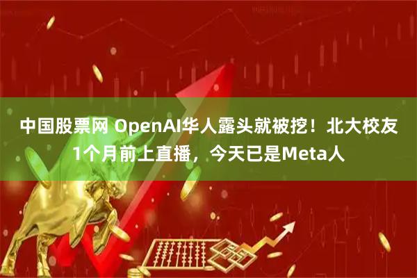 中国股票网 OpenAI华人露头就被挖！北大校友1个月前上直播，今天已是Meta人